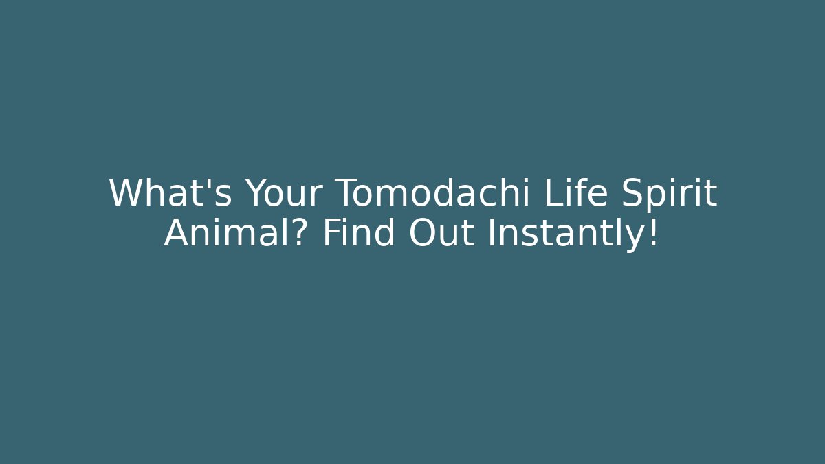 What's Your Tomodachi Life Spirit Animal? Find Out Instantly!