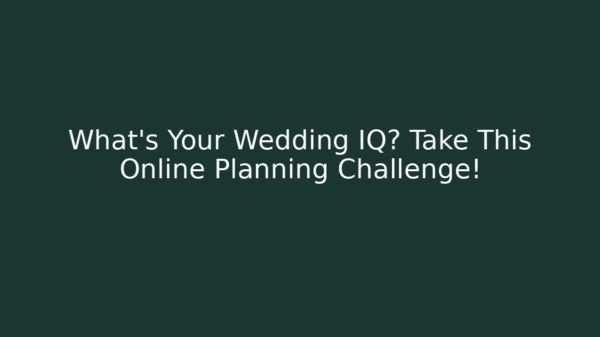 What's Your Wedding IQ? Take This Online Planning Challenge!