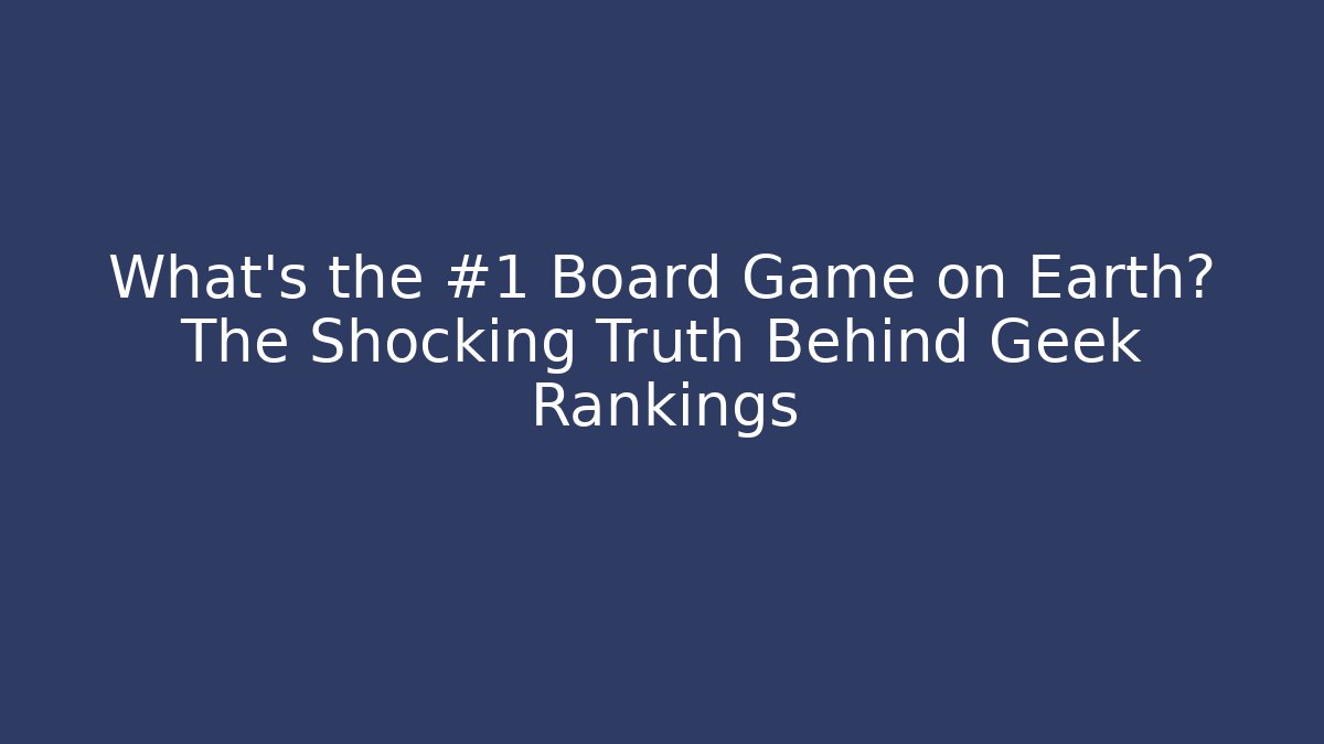 What's the #1 Board Game on Earth? The Shocking Truth Behind Geek Rankings