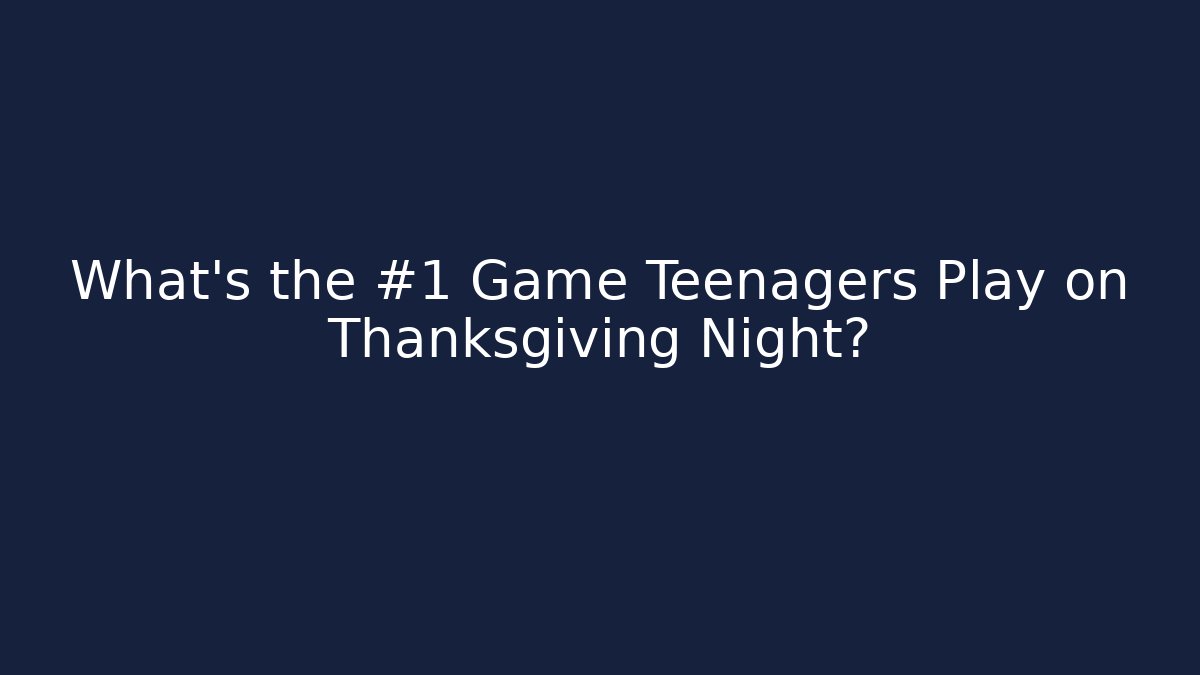What's the #1 Game Teenagers Play on Thanksgiving Night?