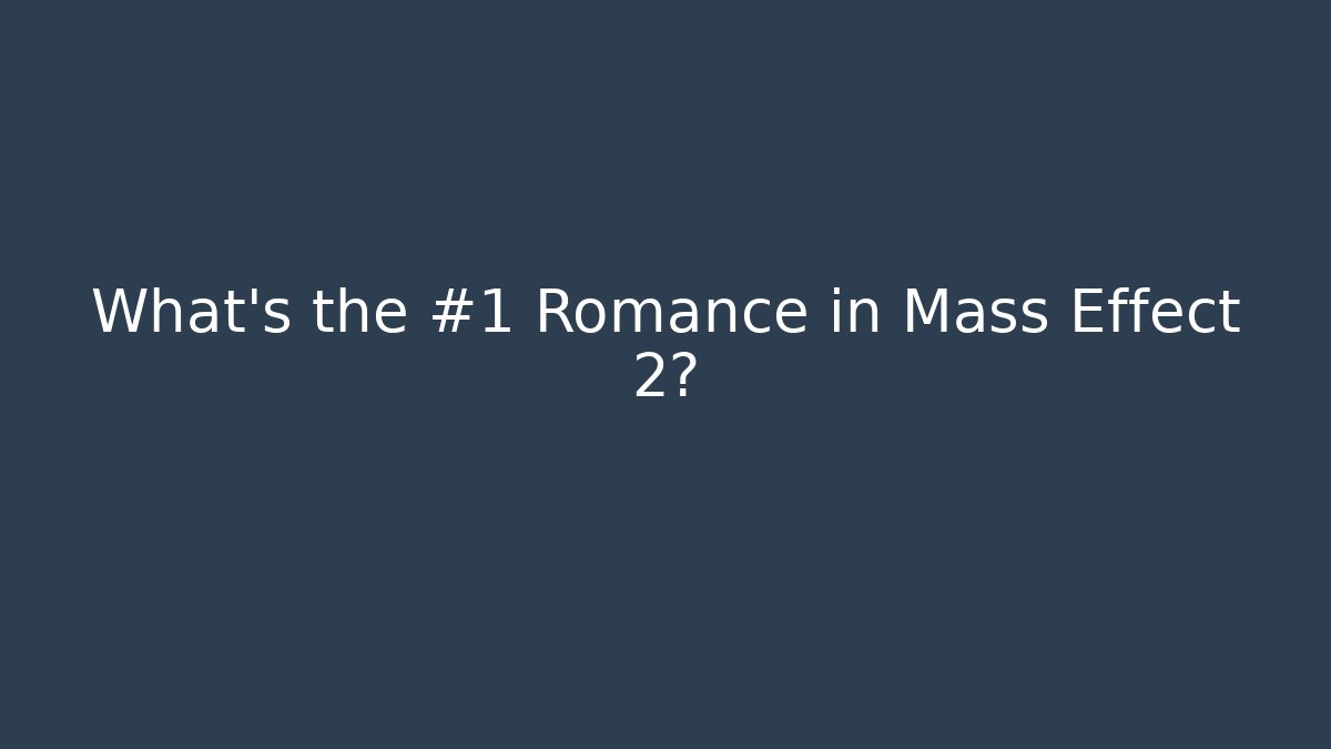 What's the #1 Romance in Mass Effect 2?