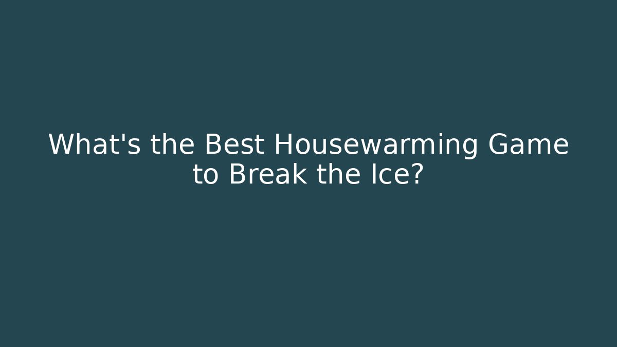 What's the Best Housewarming Game to Break the Ice?
