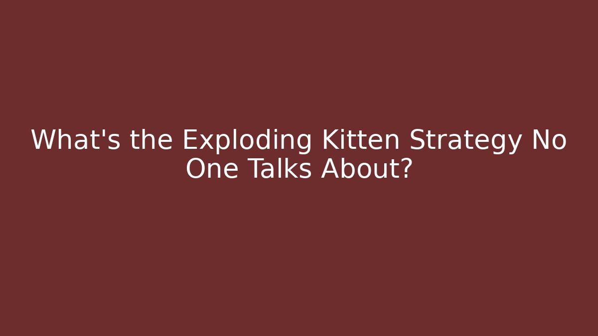 What's the Exploding Kitten Strategy No One Talks About?