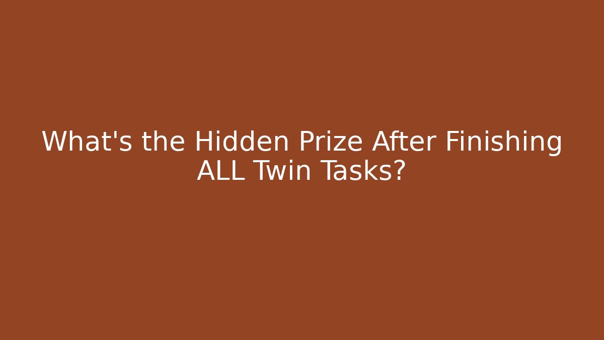 What's the Hidden Prize After Finishing ALL Twin Tasks?