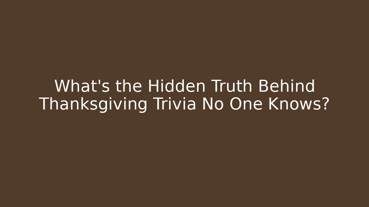 What's the Hidden Truth Behind Thanksgiving Trivia No One Knows?
