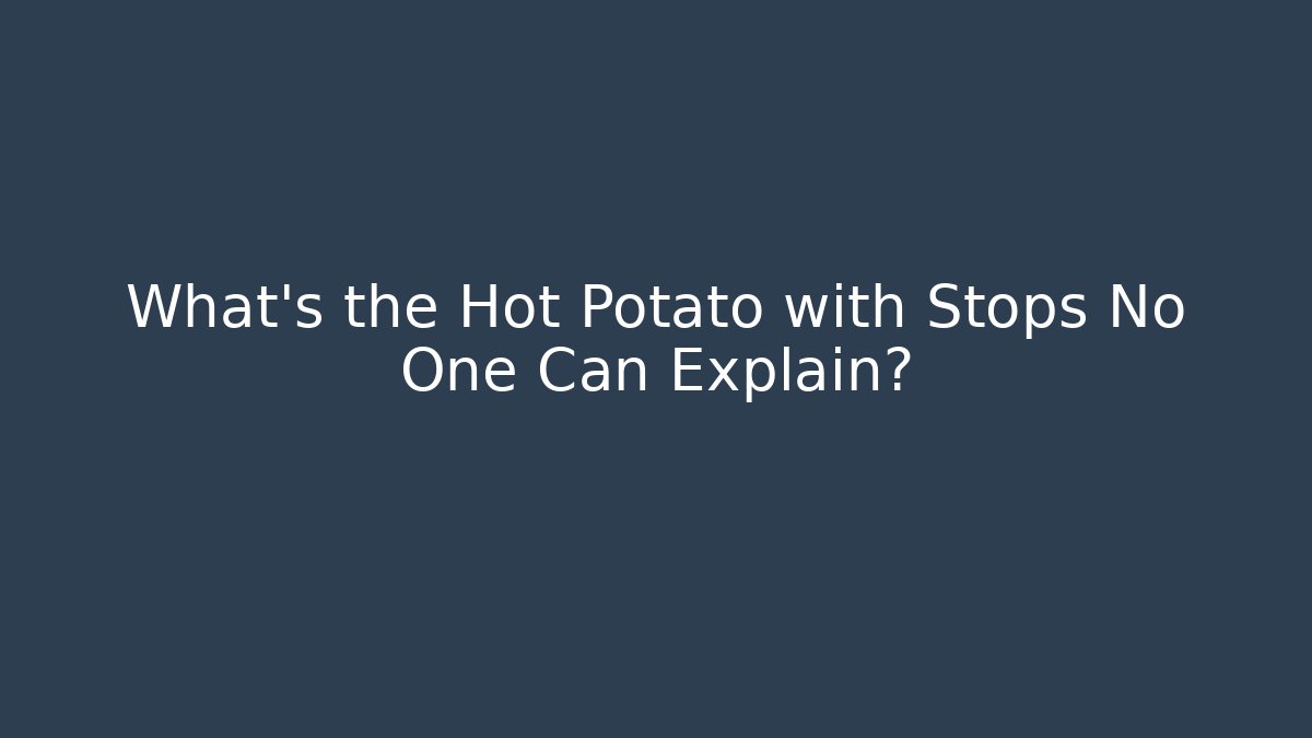 What's the Hot Potato with Stops No One Can Explain?