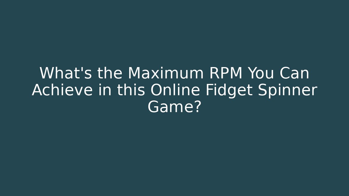 What's the Maximum RPM You Can Achieve in this Online Fidget Spinner Game?