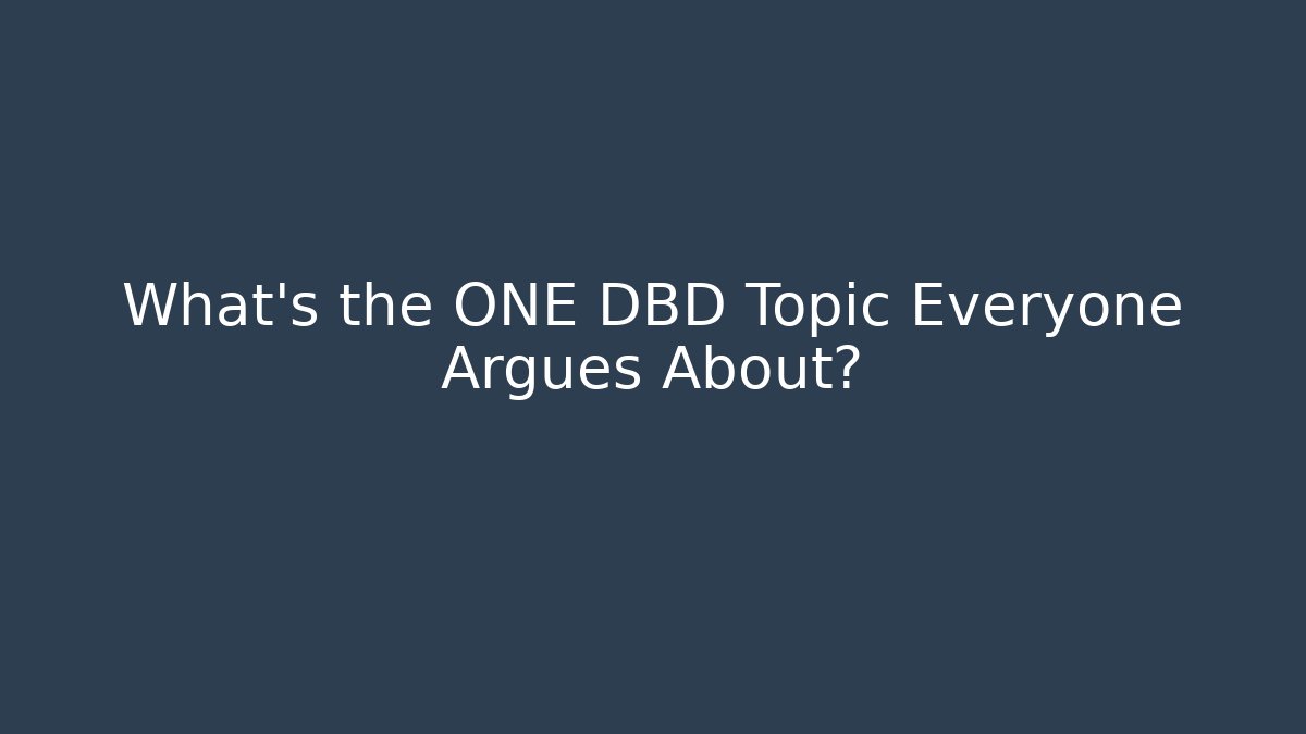 What's the ONE DBD Topic Everyone Argues About?