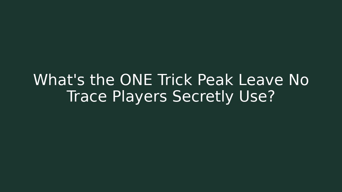 What's the ONE Trick Peak Leave No Trace Players Secretly Use?