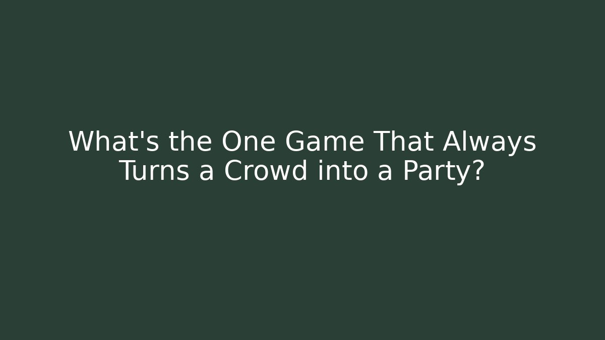 What's the One Game That Always Turns a Crowd into a Party?
