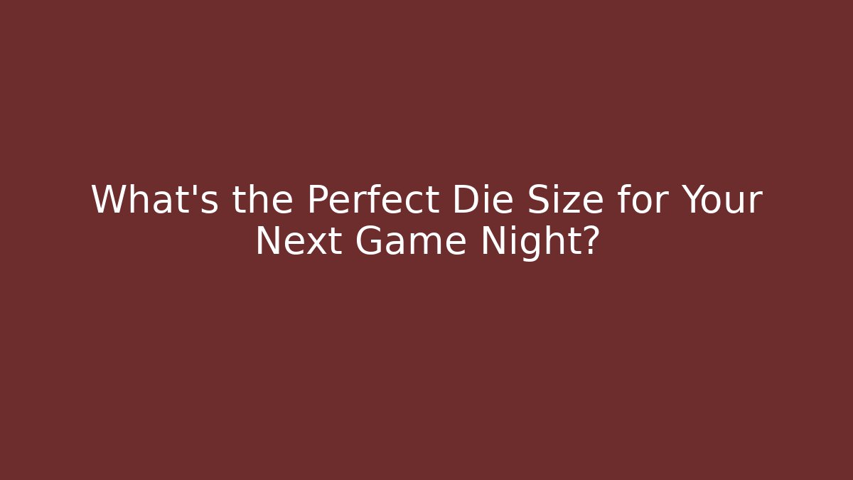 What's the Perfect Die Size for Your Next Game Night? - Andrea Zevedo