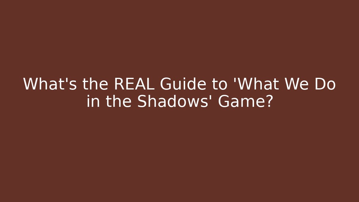 What's the REAL Guide to 'What We Do in the Shadows' Game?