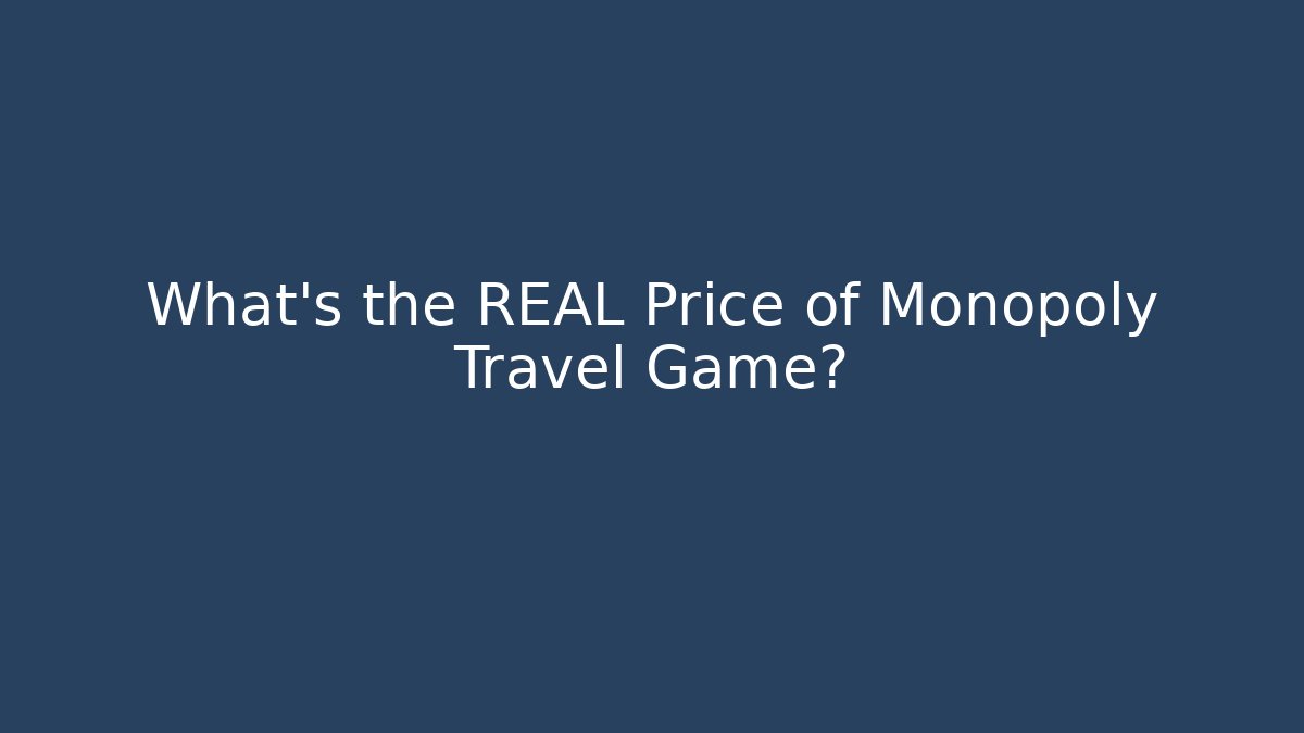 What's the REAL Price of Monopoly Travel Game?