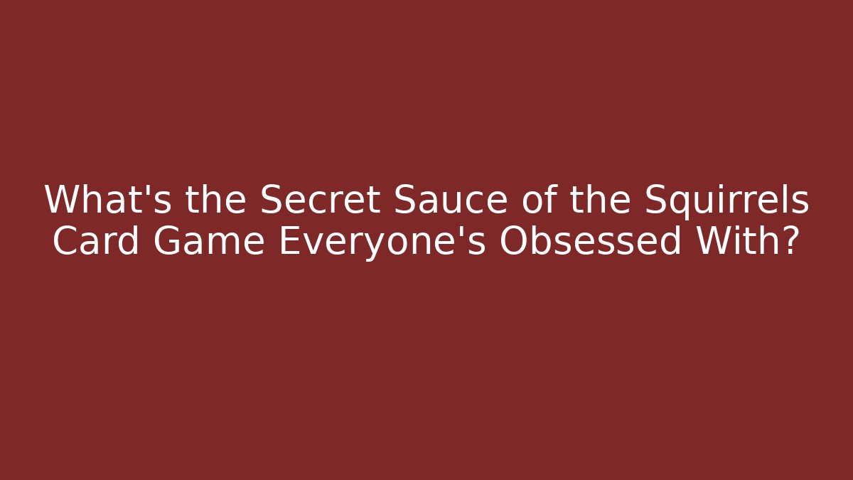 What's the Secret Sauce of the Squirrels Card Game Everyone's Obsessed With?