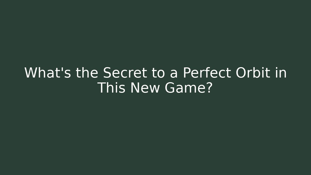 What's the Secret to a Perfect Orbit in This New Game?