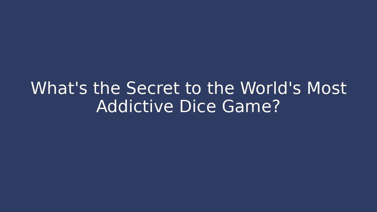 What's the Secret to the World's Most Addictive Dice Game?