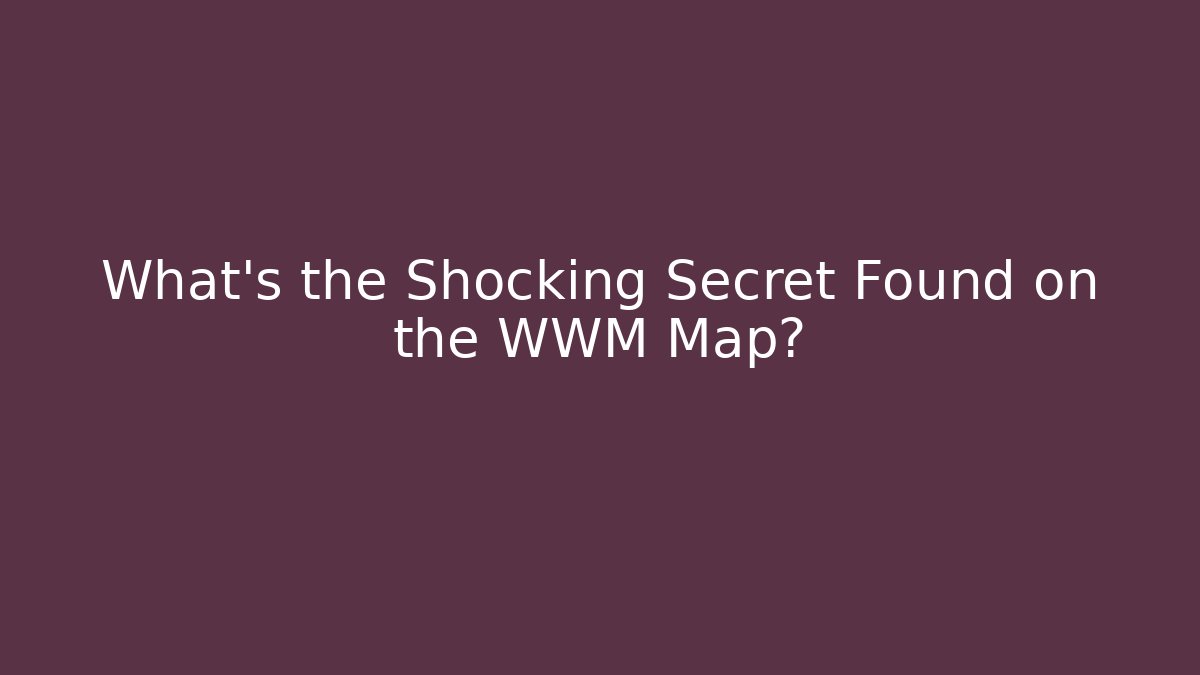 What's the Shocking Secret Found on the WWM Map?