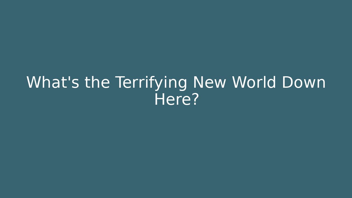 What's the Terrifying New World Down Here? - Andrea Zevedo