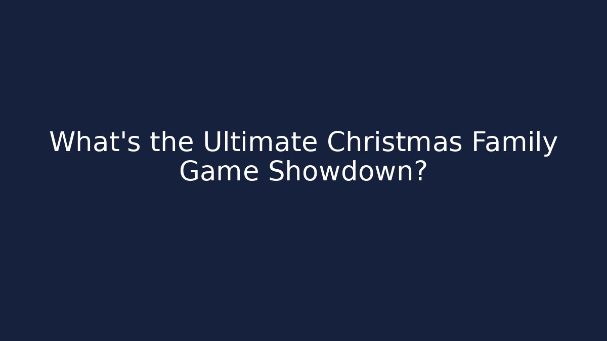 What's the Ultimate Christmas Family Game Showdown?