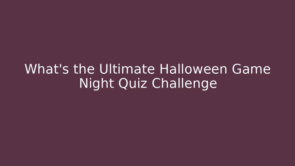 What's the Ultimate Halloween Game Night Quiz Challenge