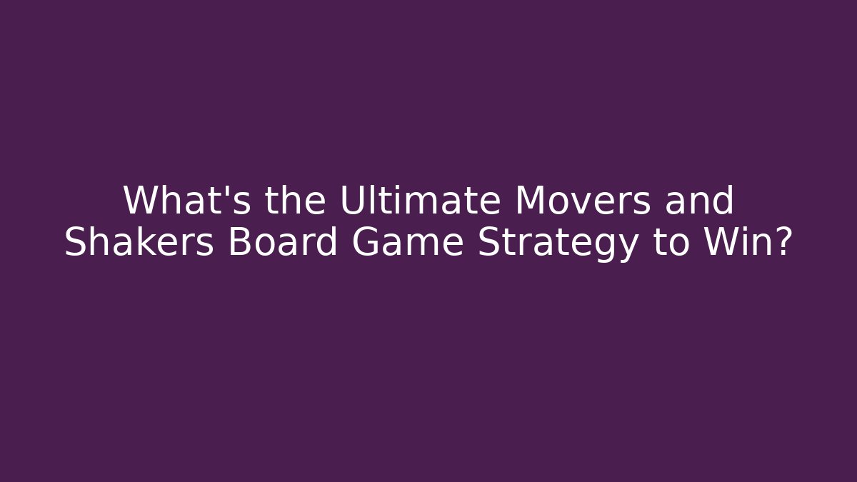 What's the Ultimate Movers and Shakers Board Game Strategy to Win?