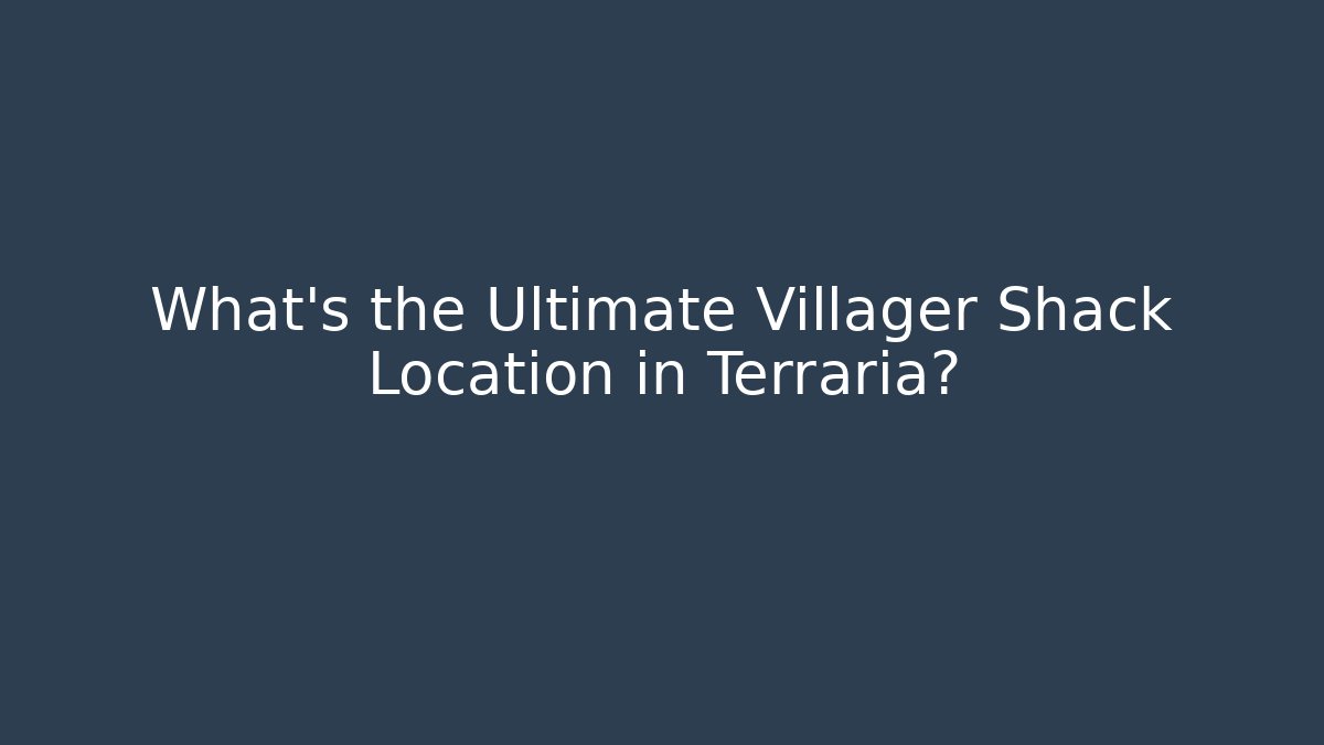 What's the Ultimate Villager Shack Location in Terraria?