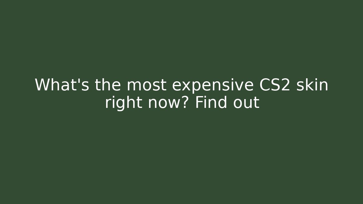 What's the most expensive CS2 skin right now? Find out