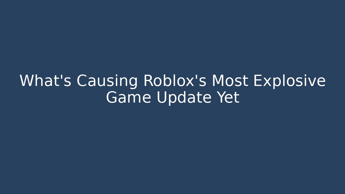 What’s Causing Roblox’s Most Explosive Game Update Yet - Andrea Zevedo