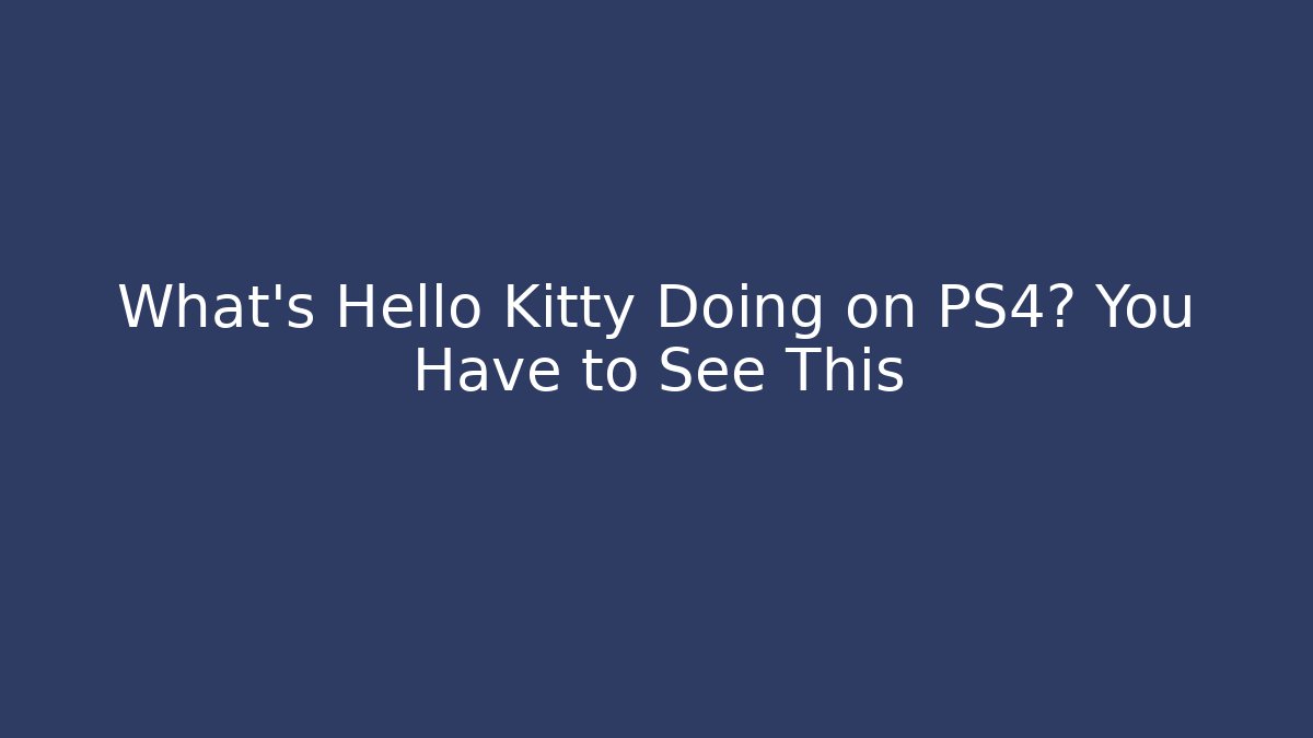 What’s Hello Kitty Doing on PS4? You Have to See This