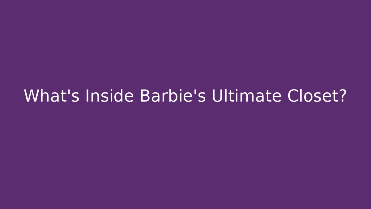 What’s Inside Barbie’s Ultimate Closet?