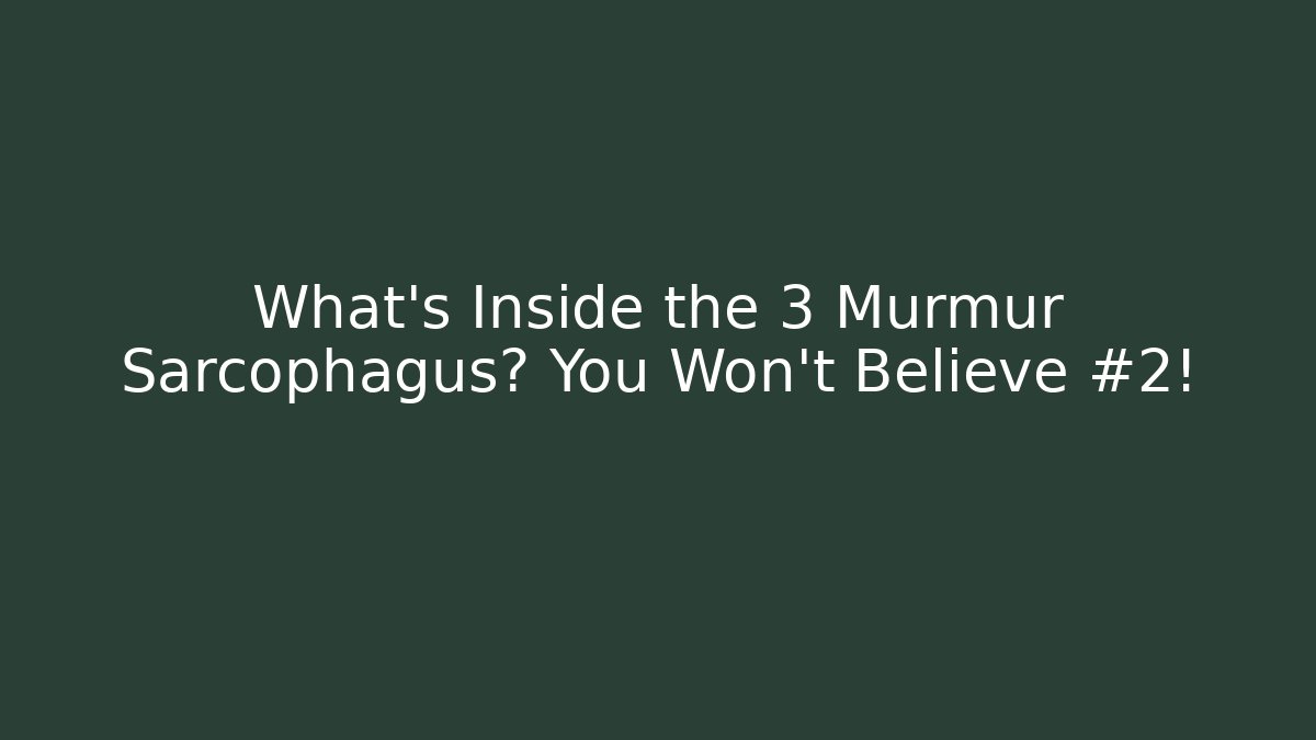 What’s Inside the 3 Murmur Sarcophagus? You Won’t Believe #2!