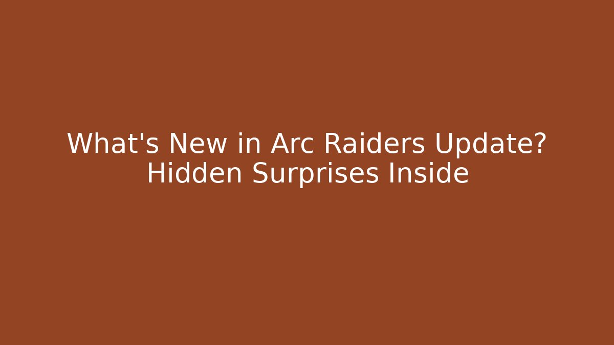 What’s New in Arc Raiders Update? Hidden Surprises Inside