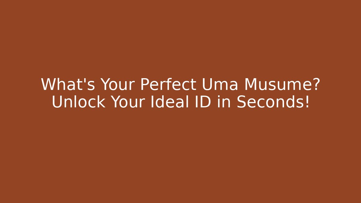 What’s Your Perfect Uma Musume? Unlock Your Ideal ID in Seconds!
