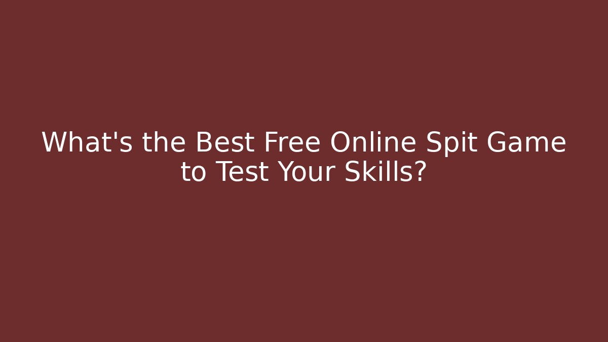 What’s the Best Free Online Spit Game to Test Your Skills?