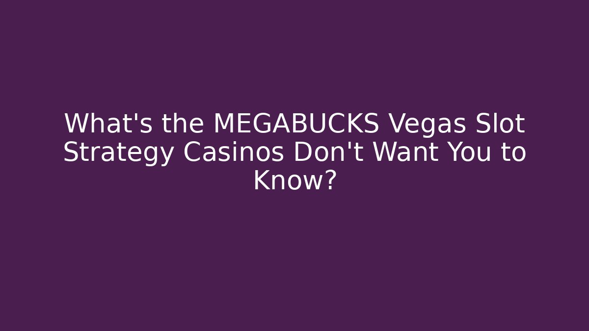 What’s the MEGABUCKS Vegas Slot Strategy Casinos Don’t Want You to Know?