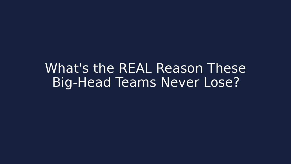 What’s the REAL Reason These Big-Head Teams Never Lose?