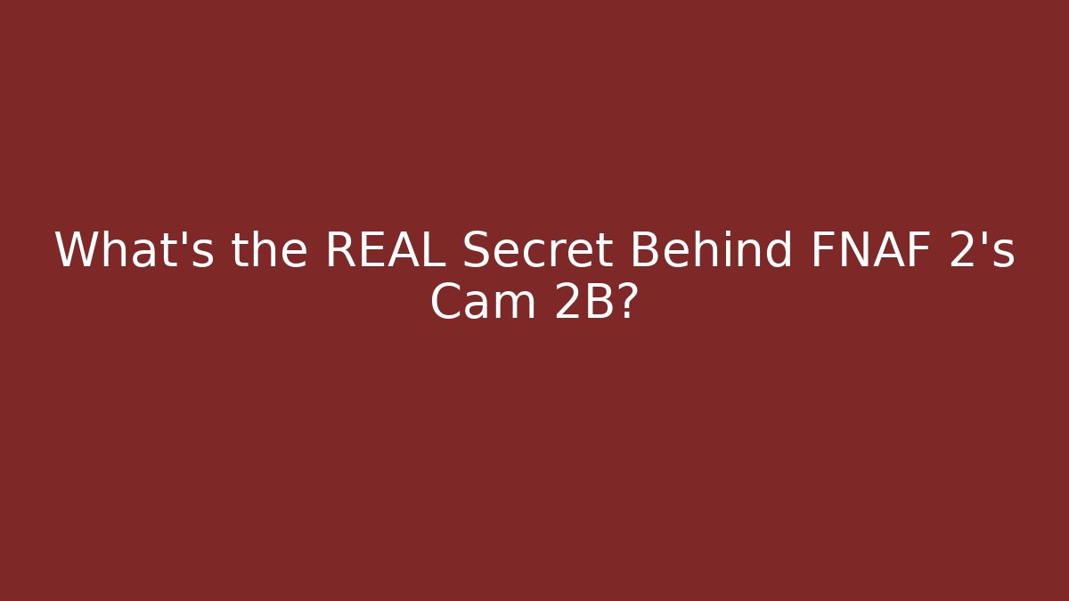 What’s the REAL Secret Behind FNAF 2's Cam 2B?