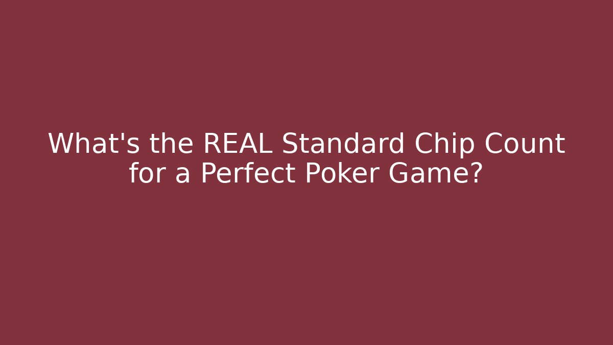 What’s the REAL Standard Chip Count for a Perfect Poker Game?