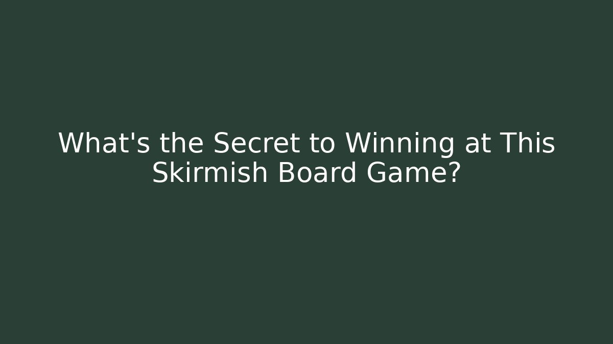 What’s the Secret to Winning at This Skirmish Board Game?