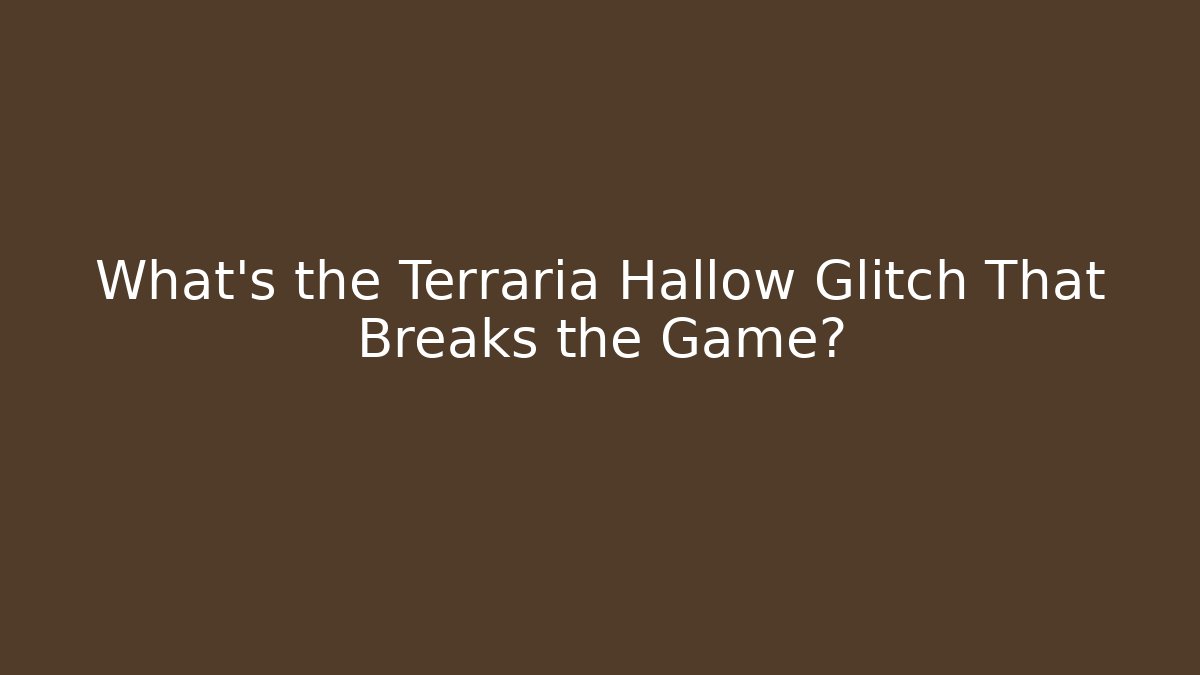 What’s the Terraria Hallow Glitch That Breaks the Game?