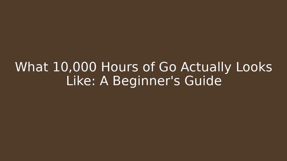 What 10,000 Hours of Go Actually Looks Like: A Beginner's Guide - Andrea Zevedo