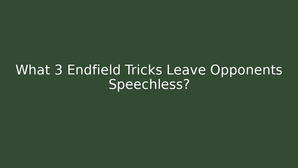 What 3 Endfield Tricks Leave Opponents Speechless?