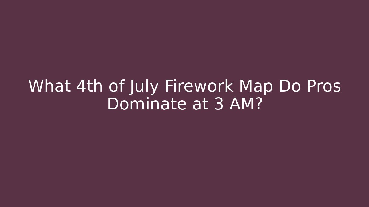 What 4th of July Firework Map Do Pros Dominate at 3 AM?