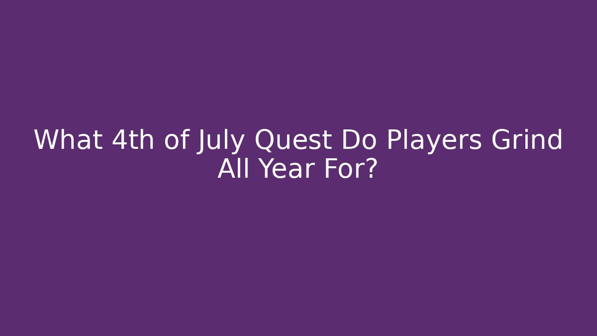 What 4th of July Quest Do Players Grind All Year For?