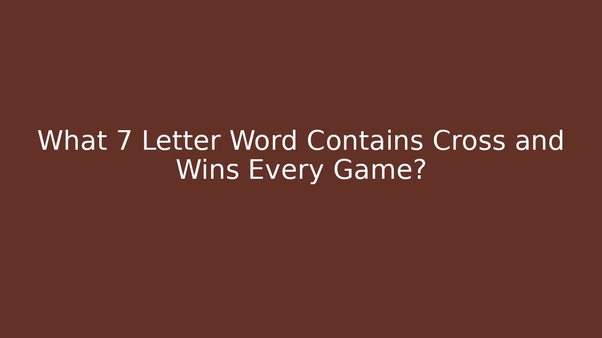 What 7 Letter Word Contains Cross and Wins Every Game? - Andrea Zevedo
