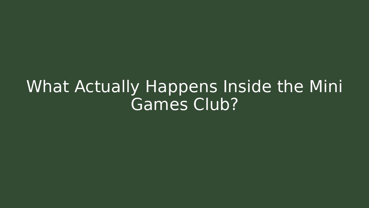 What Actually Happens Inside the Mini Games Club?