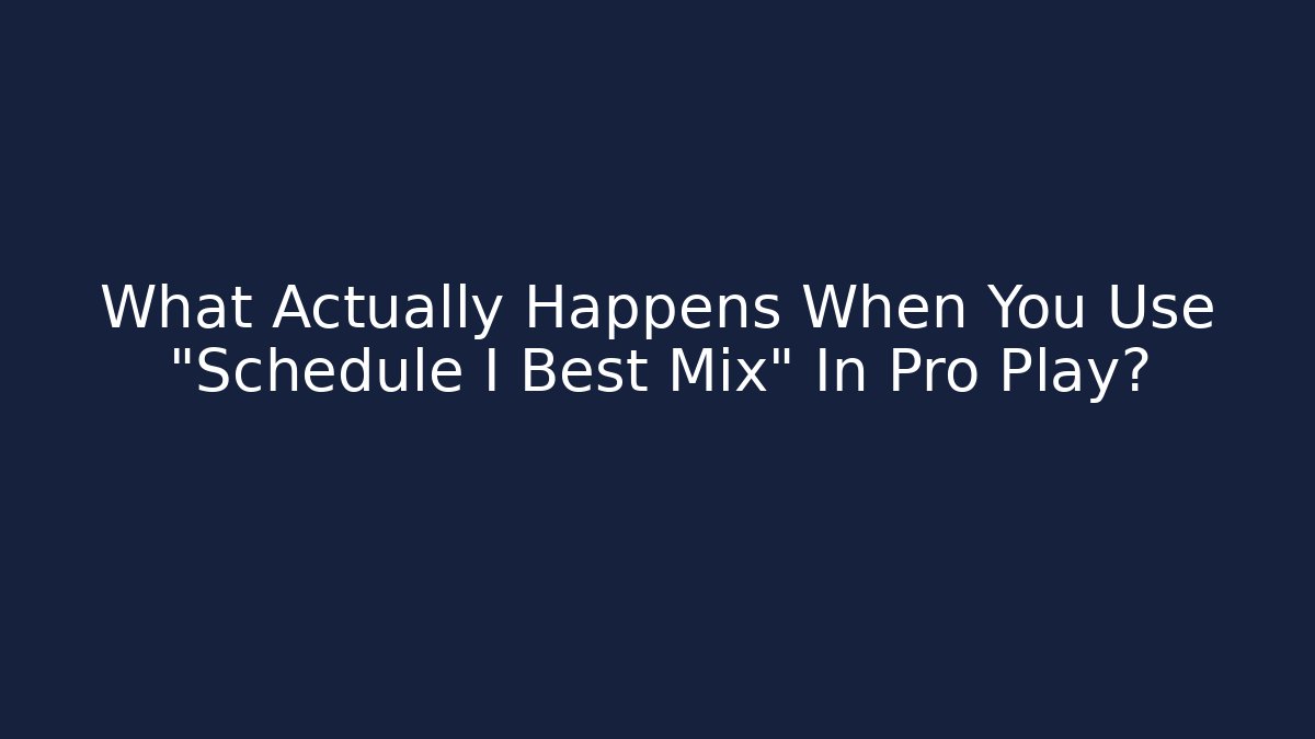 What Actually Happens When You Use "Schedule I Best Mix" In Pro Play?