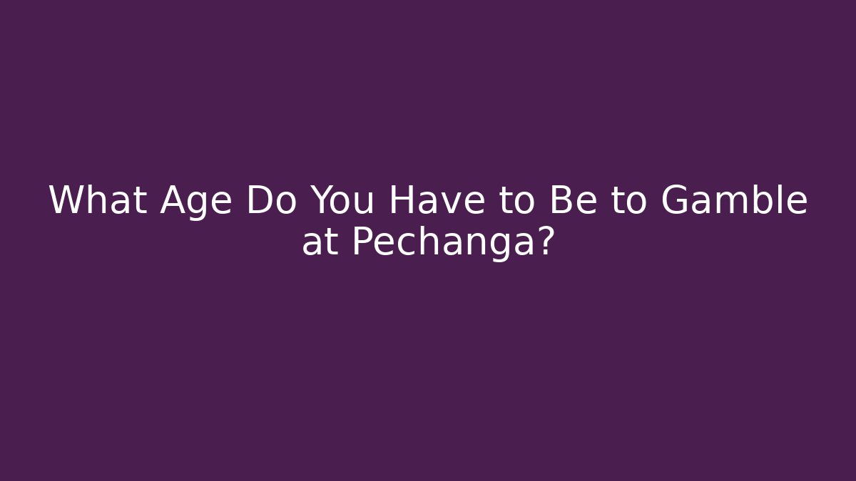 What Age Do You Have to Be to Gamble at Pechanga?