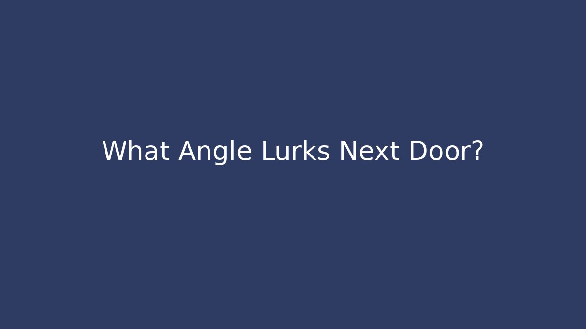 What Angle Lurks Next Door?