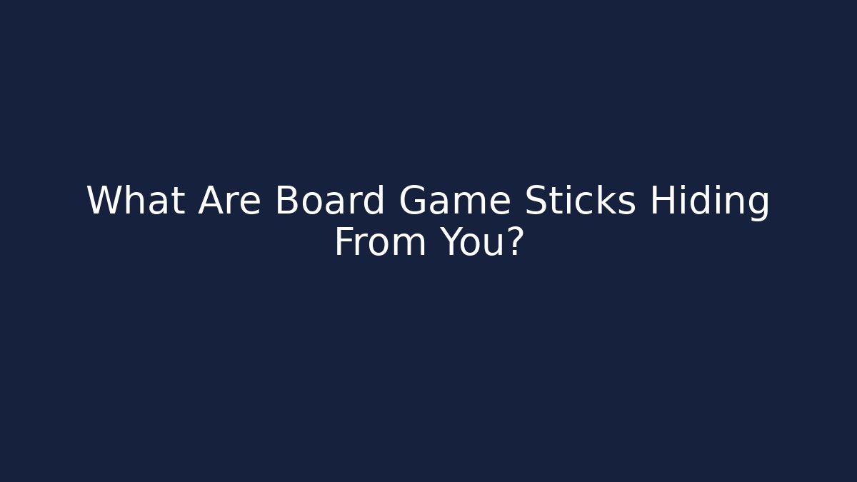 What Are Board Game Sticks Hiding From You?